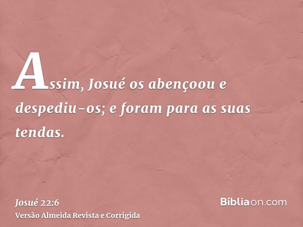 Assim, Josué os abençoou e despediu-os; e foram para as suas tendas.