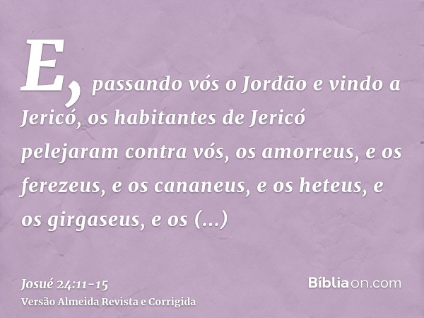 E, passando vós o Jordão e vindo a Jericó, os habitantes de Jericó pelejaram contra vós, os amorreus, e os ferezeus, e os cananeus, e os heteus, e os girgaseus,