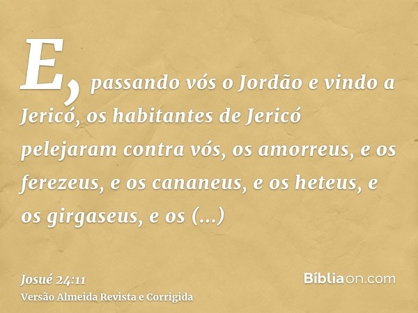 E, passando vós o Jordão e vindo a Jericó, os habitantes de Jericó pelejaram contra vós, os amorreus, e os ferezeus, e os cananeus, e os heteus, e os girgaseus,