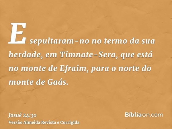 E sepultaram-no no termo da sua herdade, em Timnate-Sera, que está no monte de Efraim, para o norte do monte de Gaás.