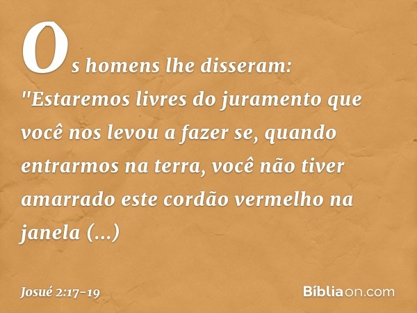 Os homens lhe disseram: "Estaremos livres do juramento que você nos levou a fazer se, quando entrarmos na terra, você não tiver amarrado este cordão vermelho na