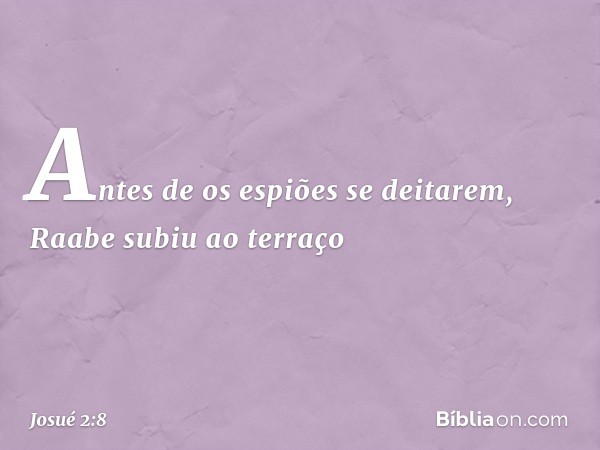 Antes de os espiões se deitarem, Raabe subiu ao terraço -- Josué 2:8