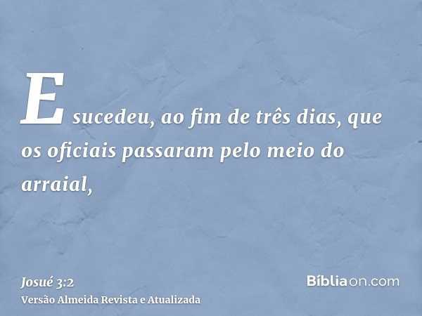 E sucedeu, ao fim de três dias, que os oficiais passaram pelo meio do arraial,