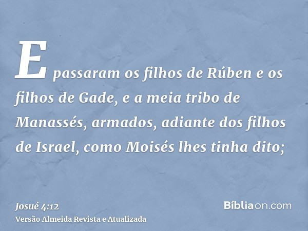 E passaram os filhos de Rúben e os filhos de Gade, e a meia tribo de Manassés, armados, adiante dos filhos de Israel, como Moisés lhes tinha dito;