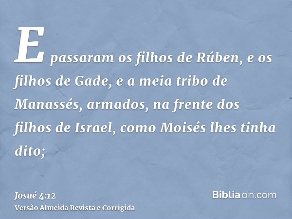 E passaram os filhos de Rúben, e os filhos de Gade, e a meia tribo de Manassés, armados, na frente dos filhos de Israel, como Moisés lhes tinha dito;