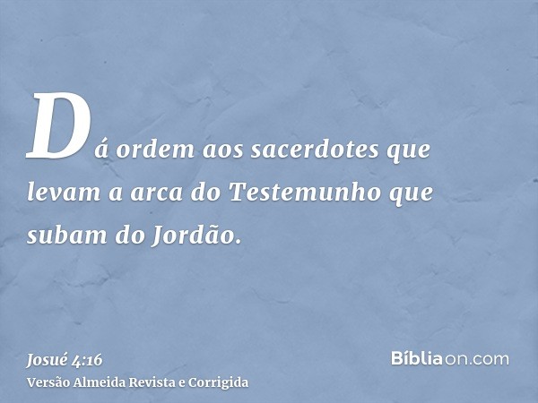 Dá ordem aos sacerdotes que levam a arca do Testemunho que subam do Jordão.