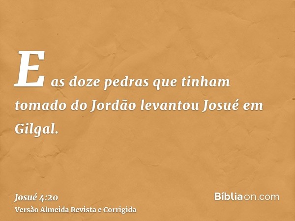 E as doze pedras que tinham tomado do Jordão levantou Josué em Gilgal.