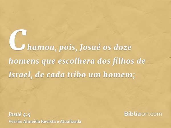 Chamou, pois, Josué os doze homens que escolhera dos filhos de Israel, de cada tribo um homem;