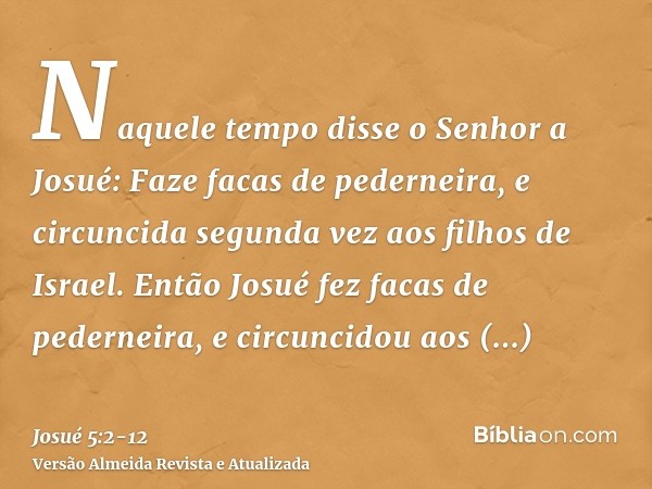 Naquele tempo disse o Senhor a Josué: Faze facas de pederneira, e circuncida segunda vez aos filhos de Israel.Então Josué fez facas de pederneira, e circuncidou