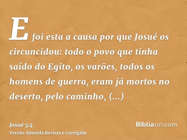 E foi esta a causa por que Josué os circuncidou: todo o povo que tinha saído do Egito, os varões, todos os homens de guerra, eram já mortos no deserto, pelo cam