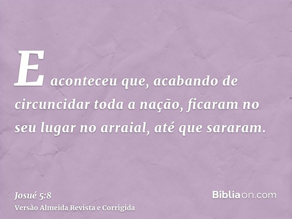E aconteceu que, acabando de circuncidar toda a nação, ficaram no seu lugar no arraial, até que sararam.