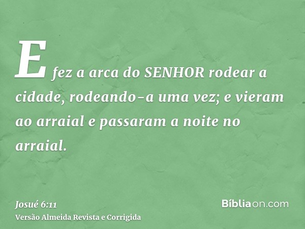 E fez a arca do SENHOR rodear a cidade, rodeando-a uma vez; e vieram ao arraial e passaram a noite no arraial.