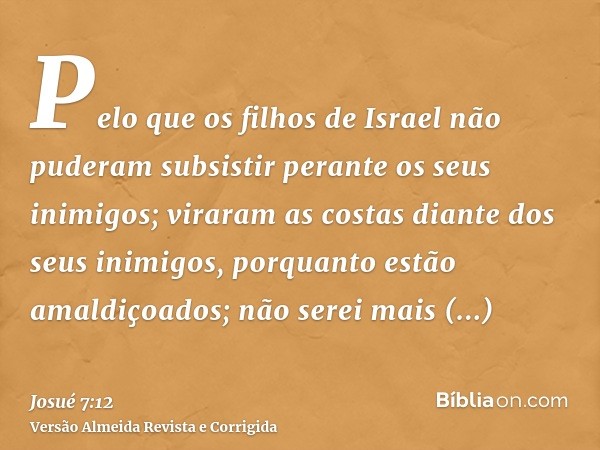 Pelo que os filhos de Israel não puderam subsistir perante os seus inimigos; viraram as costas diante dos seus inimigos, porquanto estão amaldiçoados; não serei