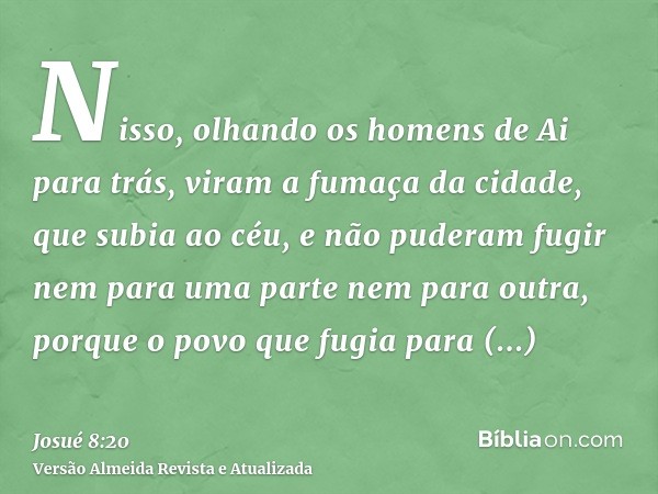 Nisso, olhando os homens de Ai para trás, viram a fumaça da cidade, que subia ao céu, e não puderam fugir nem para uma parte nem para outra, porque o povo que f