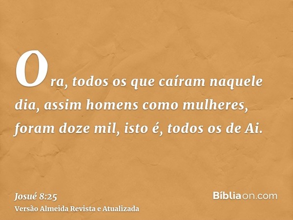 Ora, todos os que caíram naquele dia, assim homens como mulheres, foram doze mil, isto é, todos os de Ai.