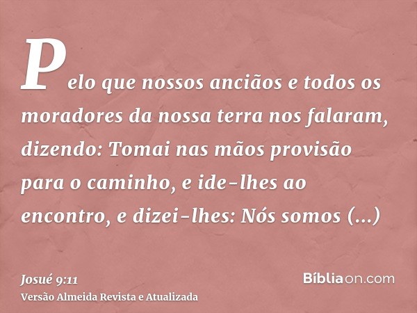 Pelo que nossos anciãos e todos os moradores da nossa terra nos falaram, dizendo: Tomai nas mãos provisão para o caminho, e ide-lhes ao encontro, e dizei-lhes: 