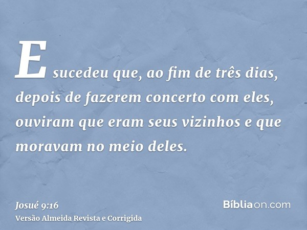 E sucedeu que, ao fim de três dias, depois de fazerem concerto com eles, ouviram que eram seus vizinhos e que moravam no meio deles.