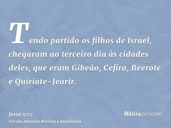 Tendo partido os filhos de Israel, chegaram ao terceiro dia às cidades deles, que eram Gibeão, Cefira, Beerote e Quiriate-Jearir.