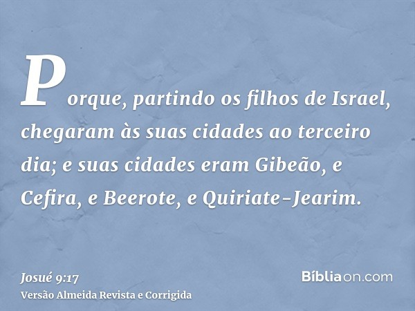 Porque, partindo os filhos de Israel, chegaram às suas cidades ao terceiro dia; e suas cidades eram Gibeão, e Cefira, e Beerote, e Quiriate-Jearim.