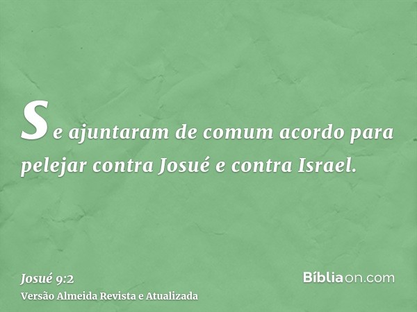 se ajuntaram de comum acordo para pelejar contra Josué e contra Israel.