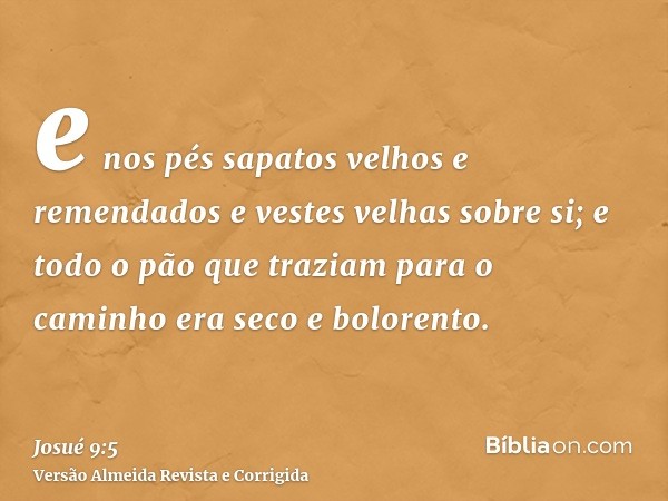 e nos pés sapatos velhos e remendados e vestes velhas sobre si; e todo o pão que traziam para o caminho era seco e bolorento.
