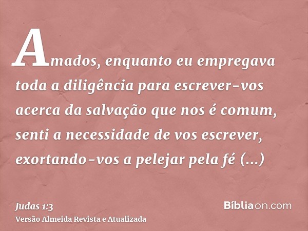 Amados, enquanto eu empregava toda a diligência para escrever-vos acerca da salvação que nos é comum, senti a necessidade de vos escrever, exortando-vos a pelej