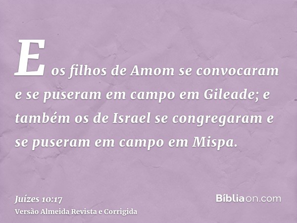 E os filhos de Amom se convocaram e se puseram em campo em Gileade; e também os de Israel se congregaram e se puseram em campo em Mispa.