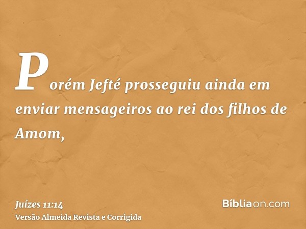 Porém Jefté prosseguiu ainda em enviar mensageiros ao rei dos filhos de Amom,