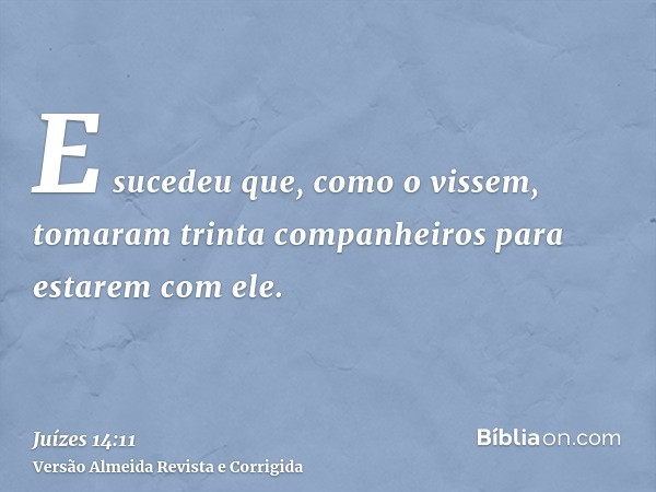 E sucedeu que, como o vissem, tomaram trinta companheiros para estarem com ele.