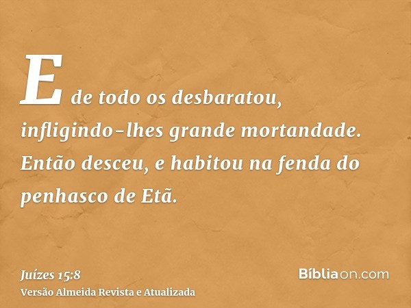 E de todo os desbaratou, infligindo-lhes grande mortandade. Então desceu, e habitou na fenda do penhasco de Etã.