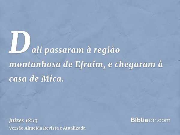 Dali passaram à região montanhosa de Efraim, e chegaram à casa de Mica.