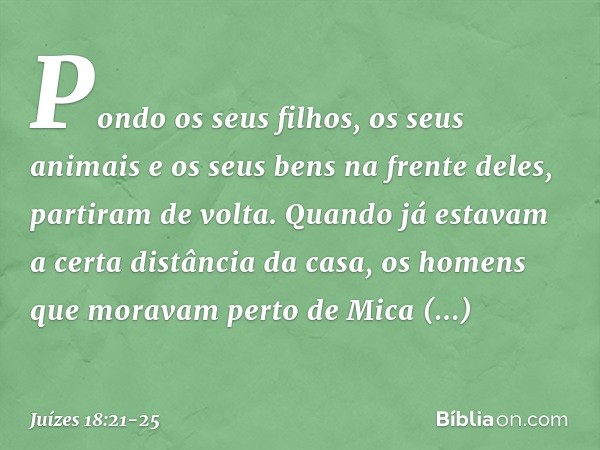 Pondo os seus filhos, os seus animais e os seus bens na frente deles, partiram de volta. Quando já estavam a certa distância da casa, os homens que moravam pert