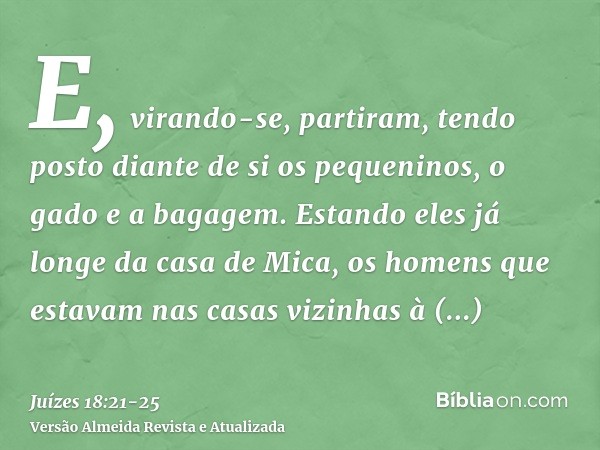 E, virando-se, partiram, tendo posto diante de si os pequeninos, o gado e a bagagem.Estando eles já longe da casa de Mica, os homens que estavam nas casas vizin