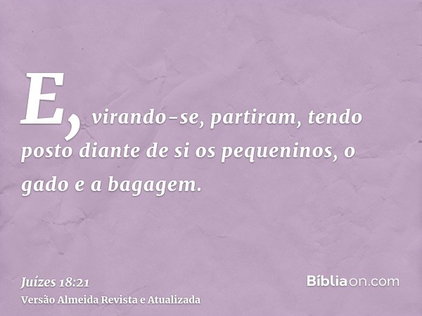 E, virando-se, partiram, tendo posto diante de si os pequeninos, o gado e a bagagem.