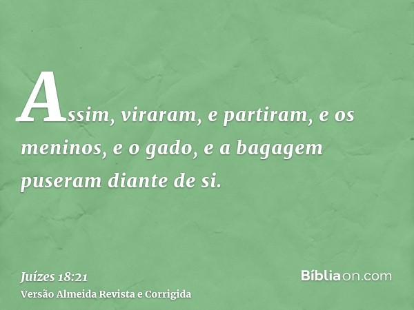 Assim, viraram, e partiram, e os meninos, e o gado, e a bagagem puseram diante de si.