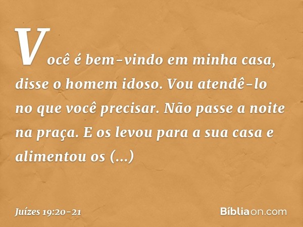 "Você é bem-vindo em minha casa", disse o homem idoso. "Vou atendê-lo no que você precisar. Não passe a noite na praça." E os levou para a sua casa e alimentou 