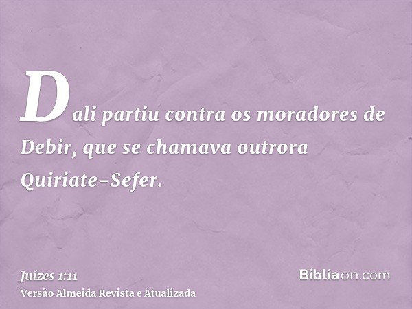 Dali partiu contra os moradores de Debir, que se chamava outrora Quiriate-Sefer.