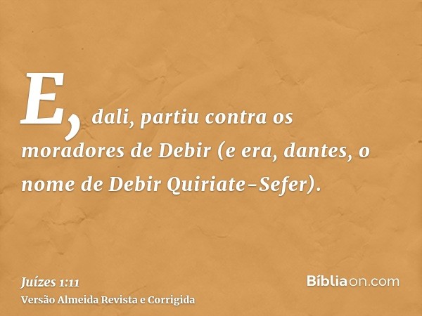 E, dali, partiu contra os moradores de Debir (e era, dantes, o nome de Debir Quiriate-Sefer).