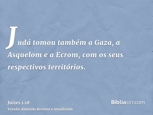 Judá tomou também a Gaza, a Asquelom e a Ecrom, com os seus respectivos territórios.