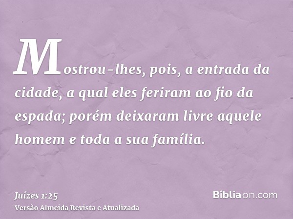 Mostrou-lhes, pois, a entrada da cidade, a qual eles feriram ao fio da espada; porém deixaram livre aquele homem e toda a sua família.