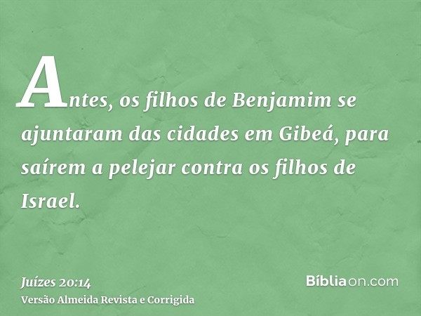 Antes, os filhos de Benjamim se ajuntaram das cidades em Gibeá, para saírem a pelejar contra os filhos de Israel.
