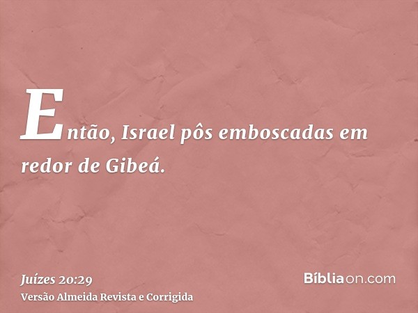 Então, Israel pôs emboscadas em redor de Gibeá.
