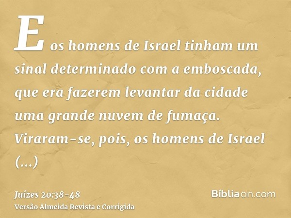 E os homens de Israel tinham um sinal determinado com a emboscada, que era fazerem levantar da cidade uma grande nuvem de fumaça.Viraram-se, pois, os homens de 