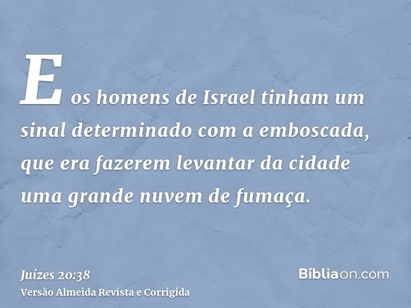 E os homens de Israel tinham um sinal determinado com a emboscada, que era fazerem levantar da cidade uma grande nuvem de fumaça.