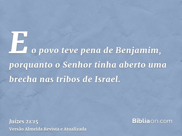 E o povo teve pena de Benjamim, porquanto o Senhor tinha aberto uma brecha nas tribos de Israel.