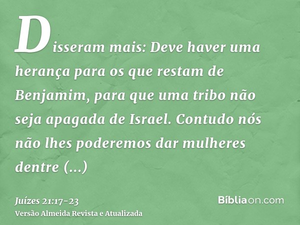 Disseram mais: Deve haver uma herança para os que restam de Benjamim, para que uma tribo não seja apagada de Israel.Contudo nós não lhes poderemos dar mulheres 