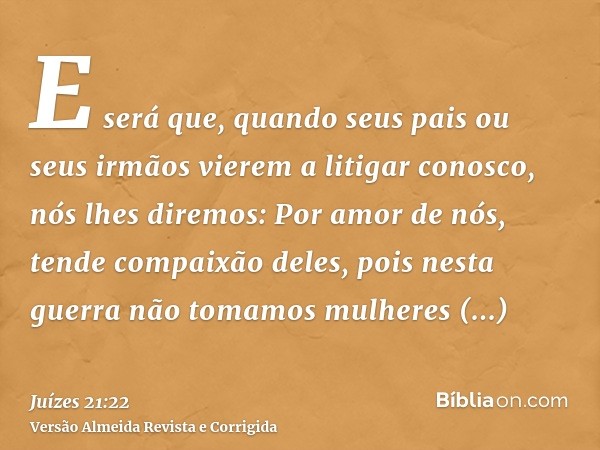 E será que, quando seus pais ou seus irmãos vierem a litigar conosco, nós lhes diremos: Por amor de nós, tende compaixão deles, pois nesta guerra não tomamos mu