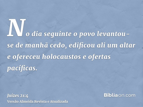 No dia seguinte o povo levantou-se de manhã cedo, edificou ali um altar e ofereceu holocaustos e ofertas pacíficas.