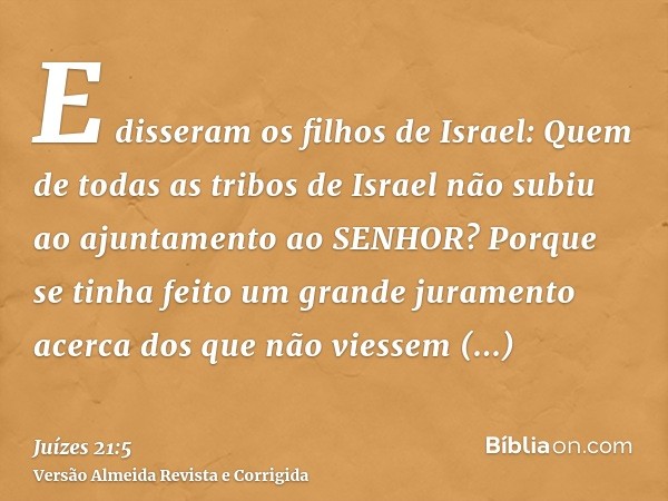 E disseram os filhos de Israel: Quem de todas as tribos de Israel não subiu ao ajuntamento ao SENHOR? Porque se tinha feito um grande juramento acerca dos que n