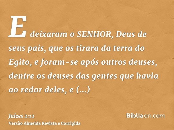 E deixaram o SENHOR, Deus de seus pais, que os tirara da terra do Egito, e foram-se após outros deuses, dentre os deuses das gentes que havia ao redor deles, e 
